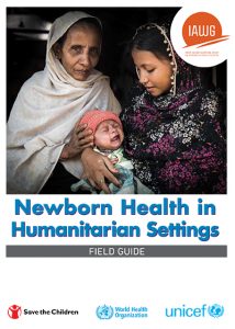 Newborn Health in Humanitarian Settings Field Guide covers the bottom third of the image, while a photo of two women in head scarfs holding a crying baby in a pink hat is centered. One woman looks to camera. The logo for IAWG is in the top right, and the logos of Save the Children, WHO, and UNICEF are on the bottom.